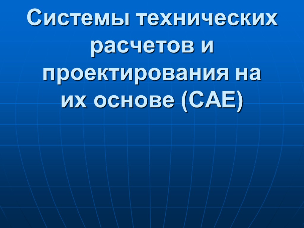 Системы технических расчетов и проектирования на их основе (CAE)